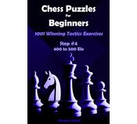 Chess Puzzles For Beginners - 1001 Winning Tactics Excercises - Step #4 - 400 to 500 Elo (Chess Puzzles: From Beginner to Master)