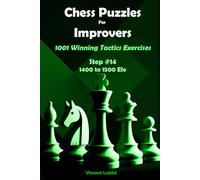 Chess Puzzles For Improvers - 1001 Winning Tactics Exercises - Step #14 - 1400 to 1500 Elo (Chess Puzzles: From Beginner to Master)