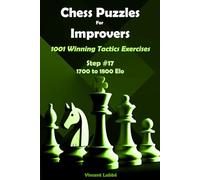 Chess Puzzles For Improvers - 1001 Winning Tactics Exercises - Step #17 - 1700 to 1800 Elo (Chess Puzzles: From Beginner to Master)