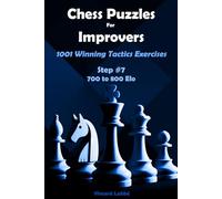 Chess Puzzles For Improvers - 1001 Winning Tactics Exercises - Step #7 - 700 to 800 Elo (Chess Puzzles: From Beginner to Master)