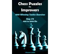 Chess Puzzles For Improvers - 1001 Winning Tactics Exercises - Step #9 - 900 to 1000 Elo (Chess Puzzles: From Beginner to Master)