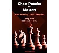 Chess Puzzles For Masters - 1001 Winning Tactics Exercises - Step #23 - 2300 to 2400 Elo (Chess Puzzles: From Beginner to Master)