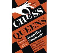 Chess Queens: The True Story of a Chess Champion and the Greatest Female Players of All Time