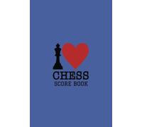 Chess Score Book: I Love Chess Blue Cover | Record Your Games, Log Wins Moves & Strategy | Notebook, Note, Notation, Journal Match Scorebook | Easy To Carry Small Size: Volume 14 (Strategy Games)