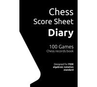 Chess Score Sheet Diary: 100 Games Chess Records Book Designed for FIDE Algebraic Notation Standard (The Chess Score Sheet Collection Set)