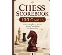 Chess Scorebook: 100 Games: for Recording Moves, Results, Openings, Ratings and Post-Game Notes