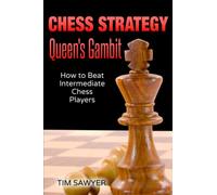 Chess Strategy Queen’s Gambit: How to Beat Intermediate Chess Players (Sawyer Chess Strategy)