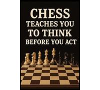 Chess Tactic Journal : Chess teaches you to think before you act.: Improve your tactical vision. Sharpen your calculation. Win more games.