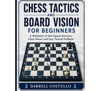 Chess Tactics and Board Vision For Beginners: A Workbook of Safe-Square Exercises, Chess Mazes and Easy Tactical Problems