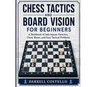 Chess Tactics and Board Vision For Beginners: A Workbook of Safe-Square Exercises, Chess Mazes and Easy Tactical Problems