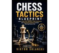 Chess Tactics Blueprint: Learn Forks, Pins, Skewers, Traps, Sacrifices, and Checkmate Patterns to Spot Winning Moves Fast: 2 (Beginner Chess Mastery)