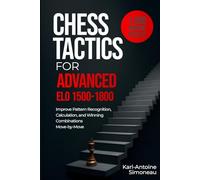 Chess Tactics for Advanced: ELO 1500-1800: 1,200 Modern Puzzles to Improve Pattern Recognition, Calculation, and Winning Combinations (Daily Chess: Beginner to Master)