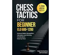 Chess Tactics for Beginner: ELO 600-1200: 1,200 Modern Puzzles to Improve Pattern Recognition, Calculation, and Winning Combinations Move-by-Move (Daily Chess: Beginner to Master)