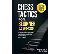 Chess Tactics for Beginner: ELO 600-1200: 1,200 Modern Puzzles to Improve Pattern Recognition, Calculation, and Winning Combinations Move-by-Move (Daily Chess: Beginner to Master)