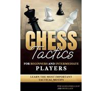 Chess Tactics for Beginners and Intermediate Players: Learn The Most Important Tactical Motifs