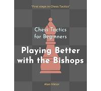 Chess Tactics for Beginners, Playing Better with the Bishops: 500 Chess Problems to Master the Bishops
