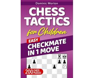 Chess Tactics for Children Easy Checkmate in 1 Move: 200 Chess Puzzles for Mastering Quick Victories on the Chessboard (Winning in Chess for Children)