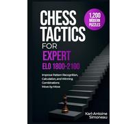 Chess Tactics for Expert: ELO 1800-2100: 1,200 Modern Puzzles to Improve Pattern Recognition, Calculation, and Winning Combinations (Daily Chess: Beginner to Master)