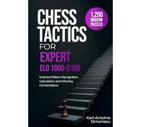 Chess Tactics for Expert: ELO 1800-2100: 1,200 Modern Puzzles to Improve Pattern Recognition, Calculation, and Winning Combinations (Daily Chess: Beginner to Master)