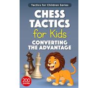 Chess Tactics for Kids Converting The Advantage: 200 Exercises for Children on How to Convert The Material Advantage in Chess Games (Tactics for Children)