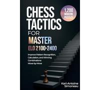 Chess Tactics for Master: ELO 2100-2400: 1,200 Modern Puzzles to Improve Pattern Recognition, Calculation, and Winning Combinations (Daily Chess: Beginner to Master)