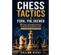 Chess Tactics: Fork, Pin, Skewer: 60 Fully Explained Puzzles for Beginner and Intermediate Players (The Club Player’s Tactics Course)