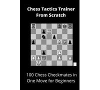Chess Tactics Trainer From Scratch: 100 Chess Checkmates in One Move for Beginners