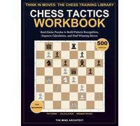 Chess Tactics Workbook for Beginners: 500 Real-Game Puzzles to Build Pattern Recognition, Improve Calculation, and Find Winning Moves (Think in Moves: The Chess Training Library)