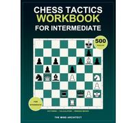 Chess Tactics Workbook for Intermediate: Intermediate Chess Puzzles to Build Tactical Vision, Calculate Forcing Lines, and Find Winning Moves (Think in Moves: The Chess Training Library)
