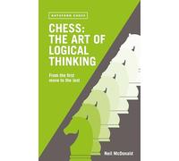 Chess: The Art of Logical Thinking: From the First Move to the Last