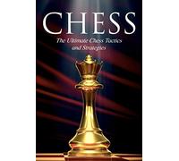 Chess: The Ultimate Chess Tactics and Strategies