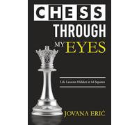 Chess Through My Eyes: Life Lessons Hidden in 64 Squares