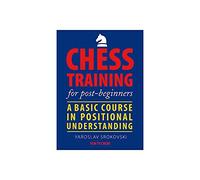 Chess Training for Post-Beginners: A Basic Course in Positional Understanding