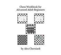 Chess Workbook for Advanced Adult Beginners