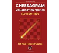 Chessagram: 125 Five-Move Chess Puzzles - Visualisation Training to Sharpen Tactics and Calculation (ELO 1600-1800) (Chessagram Method - 5-Moves - White to Play)