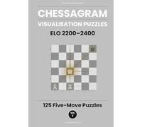 Chessagram: 125 Five-Move Chess Puzzles - Visualisation Training to Sharpen Tactics and Calculation (ELO 2200-2400) (Chessagram Method - 5-Moves - White to Play)