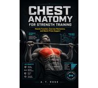 CHEST ANATOMY FOR STRENGTH TRAINING: Muscle Function, Exercise Mechanics, and Bench Press Support