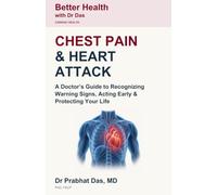 CHEST PAIN & HEART ATTACK: A Doctor’s Guide to Recognizing Warning Signs, Acting Early & Protecting Your Life (Better Health with Dr Das Series)