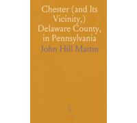 Chester (and Its Vicinity,) Delaware County, in Pennsylvania: With Genealogical Sketches of Some Old Families
