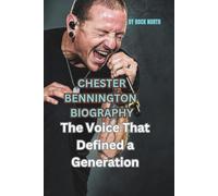 CHESTER BENNINGTON BIOGRAPHY: The Voice That Defined a Generation