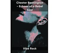 Chester Bennington - Echoes of a Rebel Soul