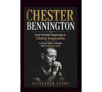 CHESTER BENNINGTON: From Humble Beginnings to Global Inspiration A Life of Talent, Triumph, and Enduring Legacy
