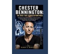 CHESTER BENNINGTON: The Voice That Echoed Beyond Rock: Tracing the Extraordinary Career, Creative Evolution, Lasting Influence, and Enduring Legacy of Linkin Park's Iconic Frontman