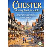 CHESTER COLOURING BOOK FOR ADULTS: Historic Streets, Roman Walls, Cathedral Views, and Riverside Scenes to Colour and Relax