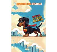 Chester El SúperSalchicha: Historias para colorear de un perrito salchicha que sueña que es un súperheroe