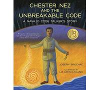 Chester Nez and the Unbreakable Code: A Navajo Code Talker's Story