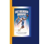 CHET HOLMGREN BIOGRAPHY: The Rise of a Modern Basketball Phenomenon-From Minneapolis Prodigy to NBA Star with the Oklahoma City Thunder