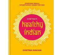 Chetna's Healthy Indian: Everyday family meals effortlessly good for you