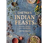 Chetna's Indian Feasts: Everyday meals and easy entertaining (Chetna Makan Cookbooks)