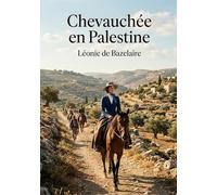 Chevauchée en Palestine: Une exploration immersive des lieux saints et des paysages de Palestine à la fin du XIXe siècle, à travers le regard d'une voyageuse érudite
